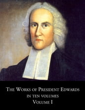 The Works of President Edwards Volume I