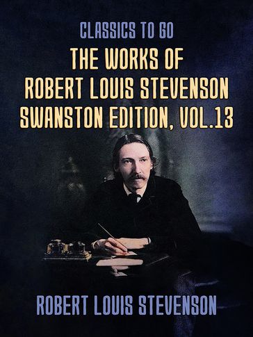 The Works of Robert Louis Stevenson - Swanston Edition, Vol 13 - Robert Louis Stevenson