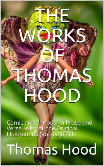 The Works of Thomas Hood; Vol. 02 (of 11) / Comic and Serious, in Prose and Verse, With All the Original / Illustrations - Thomas Hood