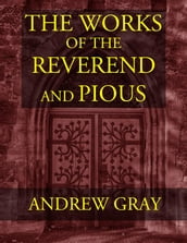 The Works of the Reverend and Pious Andrew Gray