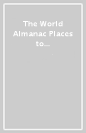 The World Almanac Places to Go Before You Can t