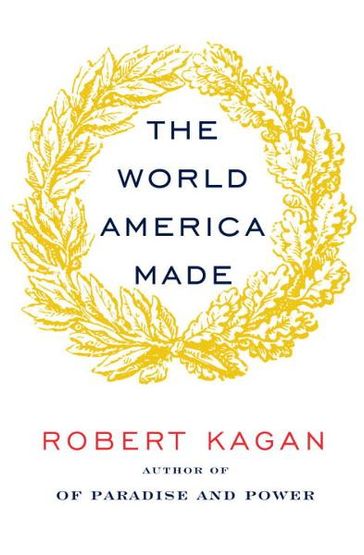 The World America Made - Robert Kagan