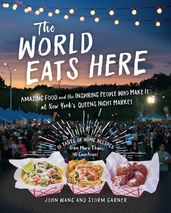 The World Eats Here: Amazing Food and the Inspiring People Who Make It at New York