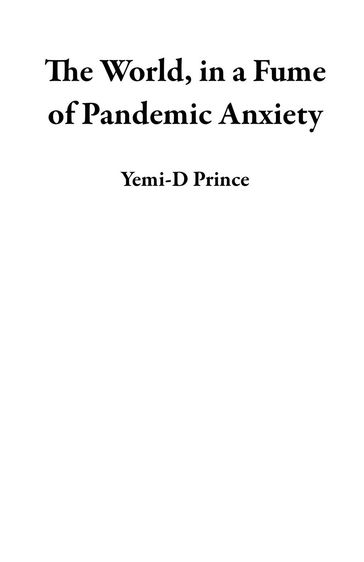 The World, in a Fume of Pandemic Anxiety - Yemi-D Prince