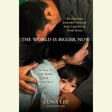 The World Is Bigger Now - Euna Lee - Lisa Dickey