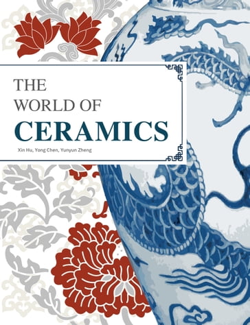 The World Of Ceramics - Xiu Hu - Yong Chen - Yunyun Zheng