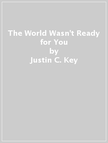 The World Wasn't Ready for You - Justin C. Key