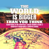 The World is Bigger Than You Think Exploration of the Americas Social Studies Grade 3 Children s Geography & Cultures Books