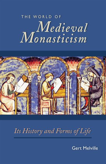 The World of Medieval Monasticism - Gert Melville