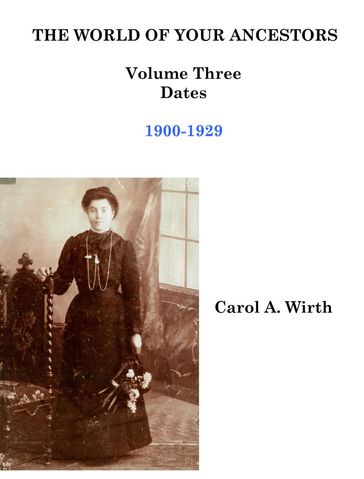 The World of Your Ancestors - Dates - 1900-1929 - Carol A. Wirth