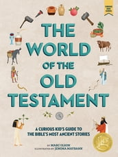 The World of the Old Testament: A Curious Kid s Guide to the Bible s Most Ancient Stories