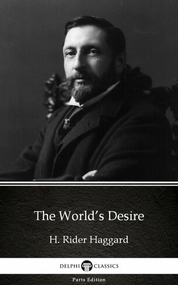 The World's Desire by H. Rider Haggard - Delphi Classics (Illustrated) - H. Rider Haggard