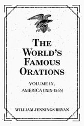 The World s Famous Orations: Volume IX, America (1818-1865)