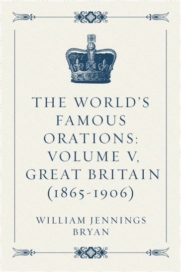 The World's Famous Orations: Volume V, Great Britain (1865-1906) - William Jennings Bryan
