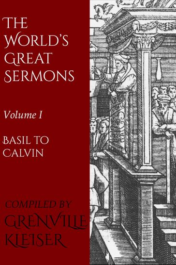 The World's Great Sermons - Basil of Caesarea - Girolamo Savonarola - Grenville Kleiser - Hugh Latimer - John Calvin - John Chrysostom - John Knox - John Wycliffe - Martin Luther - Philipp Melanchthon - St. Augustine