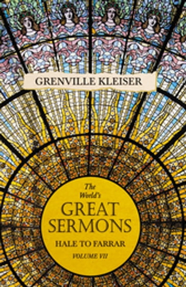 The World's Great Sermons - Hale to Farrar - Volume VII - Grenville Kleiser