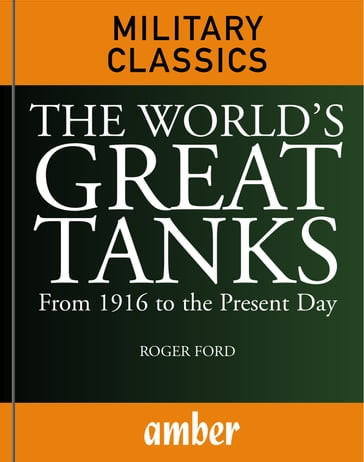 The World's Great Tanks: From 1916 to the Present Day - Roger Ford