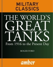 The World s Great Tanks: From 1916 to the Present Day