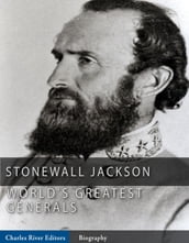 The World s Greatest Generals: The Life and Career of Stonewall Jackson