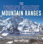 The World s Greatest Mountain Ranges - Geography Mountains Books for Kids Children s Geography Book