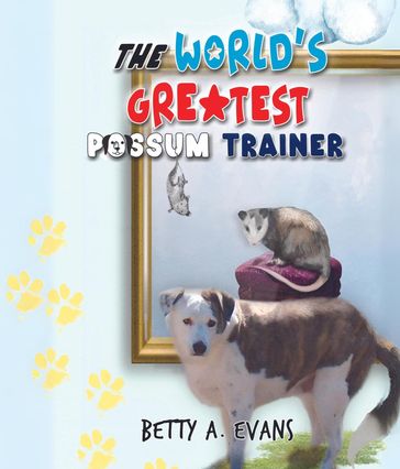 The World's Greatest Possum Trainer - Betty A. Evans