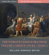 The Worlds Famous Orations: Volume I, Greece (432 B.C.-324 B.C.) (Illustrated Edition)