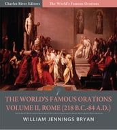 The Worlds Famous Orations: Volume II, Rome (218 B.C.-84 A.D.) (Illustrated Edition)