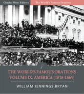 The Worlds Famous Orations: Volume IX, America (1818-1865) (Illustrated Edition)