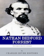 The Worlds Greatest Generals: The Life and Career of Nathan Bedford Forrest