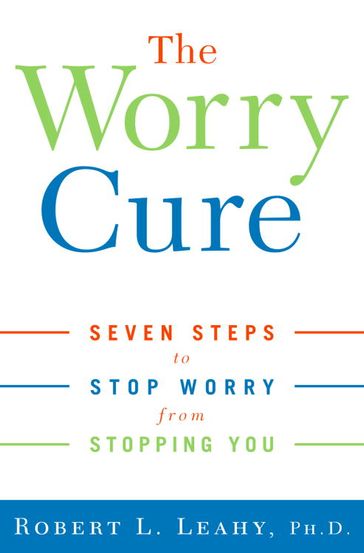 The Worry Cure - Ph.D. Robert L. Leahy