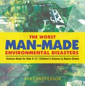 The Worst Man-Made Environmental Disasters - Science Book for Kids 9-12 Children s Science & Nature Books