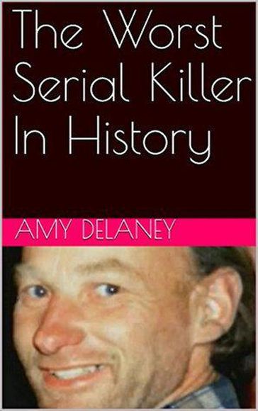 The Worst Serial Killer In History - Amy Delaney