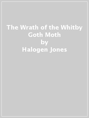 The Wrath of the Whitby Goth Moth - Halogen Jones