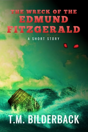 The Wreck Of The Edmund Fitzgerald - A Short Story - T. M. Bilderback
