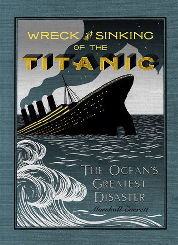 The Wreck and Sinking of the Titanic - Marshall Everett