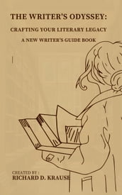 The Writer s Odyssey: Crafting Your Literary Legacy, A New Writer s Guide Book