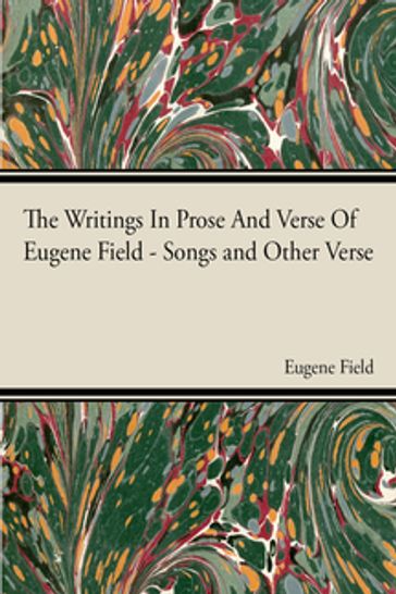 The Writings In Prose And Verse Of Eugene Field - Eugene Field