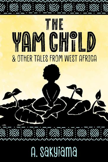 The Yam Child and Other Tales From West Africa - A. Sakyiama