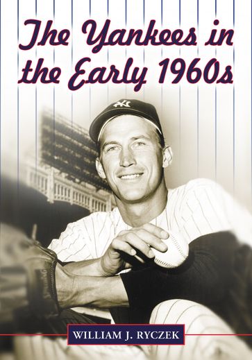 The Yankees in the Early 1960s - William J. Ryczek