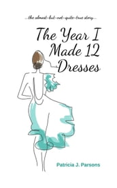 The Year I Made 12 Dresses: The Almost-but-not-quite True Story