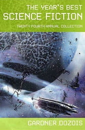 The Year s Best Science Fiction: Twenty-Fourth Annual Collection