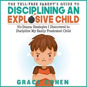 The Yell-Free Parents Guide to Disciplining an Explosive Child