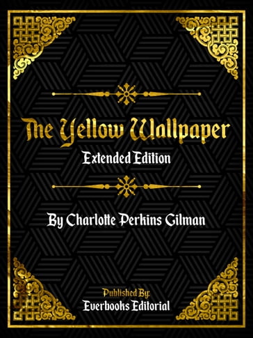 The Yellow Wallpaper (Extended Edition)  By Charlotte Perkins Gilman - Everbooks Editorial