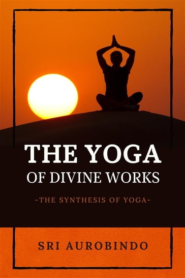The Yoga of Divine Works - Sri Aurobindo