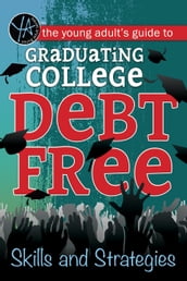 The Young Adult s Guide to Graduating College Debt-Free Skills and Strategies