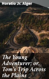 The Young Adventurer; or, Tom s Trip Across the Plains