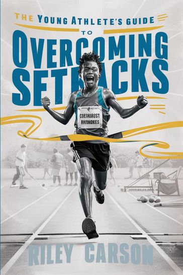The Young Athlete's Guide to Overcoming Setbacks. Strategies and Stories to Help Young Sports Enthusiasts Learn how to Handle Defeats and Setbacks Gracefully. - Riley Carson