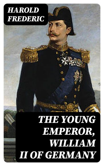 The Young Emperor, William II of Germany - Harold Frederic