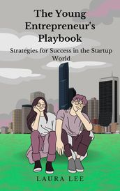 The Young Entrepreneur s Playbook Strategies for Success in the Startup World