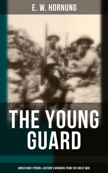 The Young Guard  World War I Poems & Author's Memoirs From the Great War - E. W. Hornung